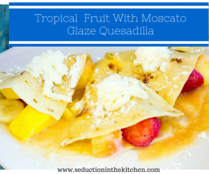 Tropical Fruit With Moscato Glaze Quesadilla