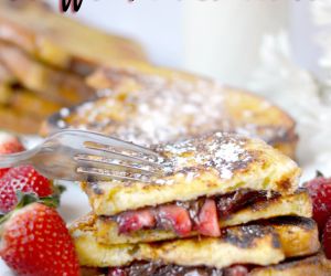 NUTELLA AND STRAWBERRY STUFFED FRENCH TOAST RECIPE